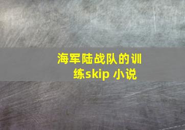 海军陆战队的训练skip 小说